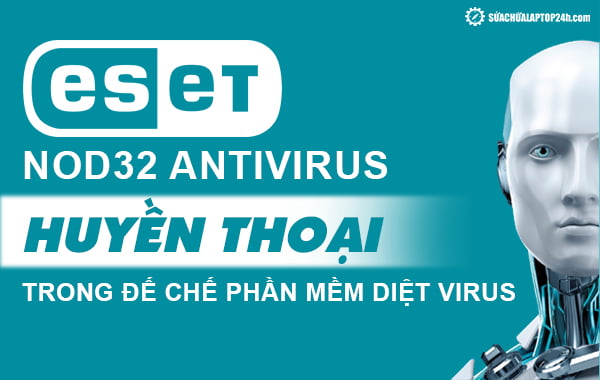 ESET NOD32 Antivirus - huyền thoại trong đế chế phần mềm diệt virus