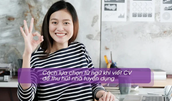 Tạo CV của mình với càng nhiều động từ, tính từ và trạng từ càng tốt